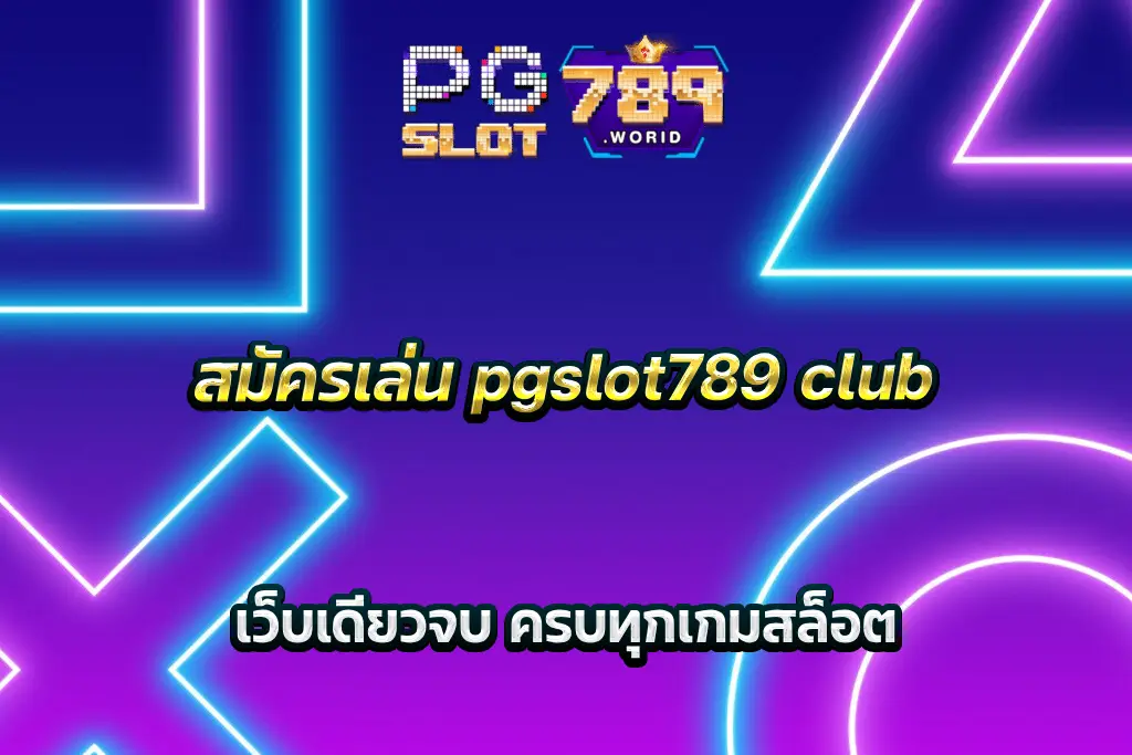 สมัครเล่น pgslot789 club เว็บเดียวจบ ครบทุกเกมสล็อต